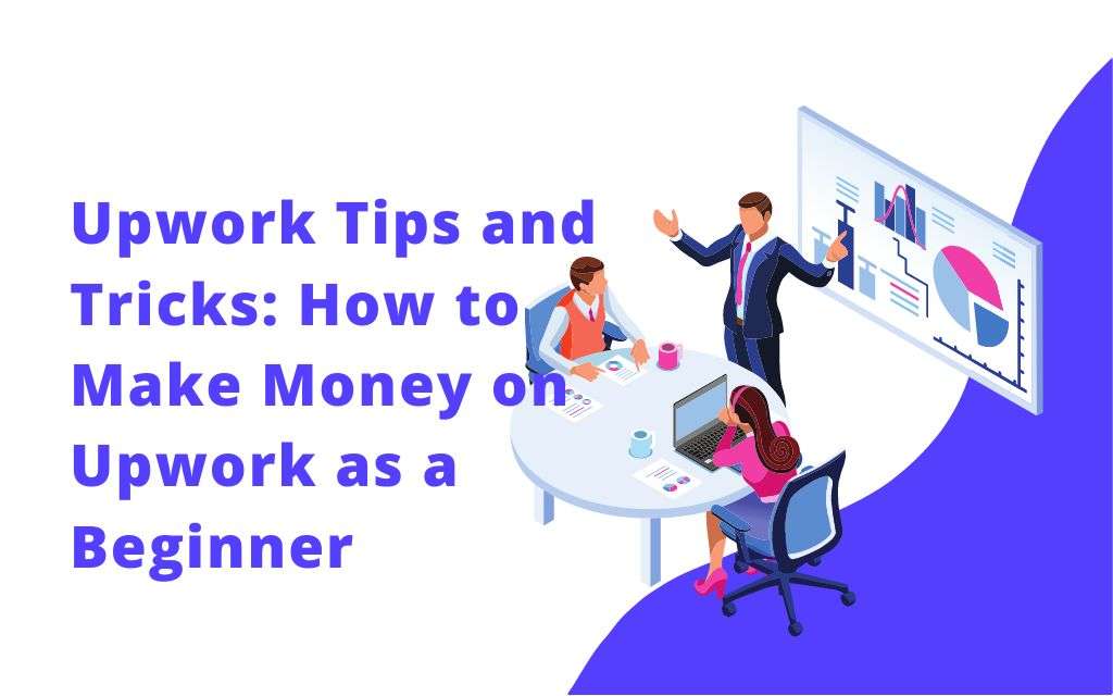 Upwork Tips and Tricks: How to Make Money on Upwork as a Beginner