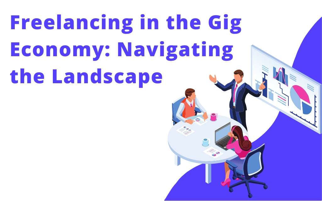 Freelancing in the Gig Economy: Navigating the Landscape