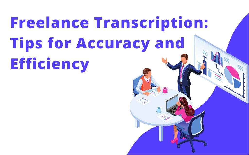 Freelance Transcription: Tips for Accuracy and Efficiency