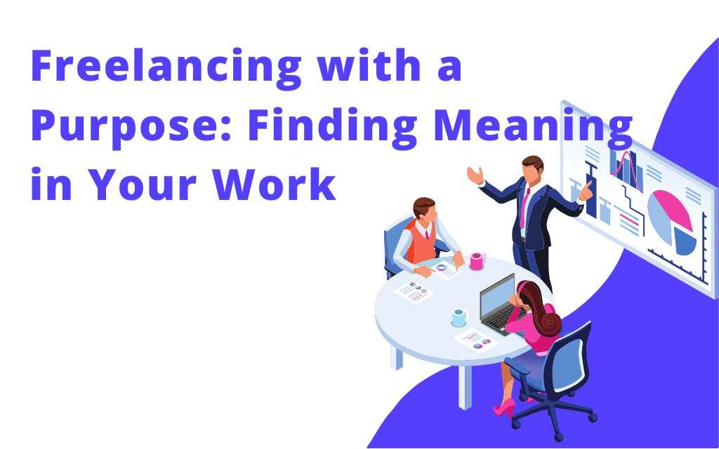 Freelancing with a Purpose: Finding Meaning in Your Work