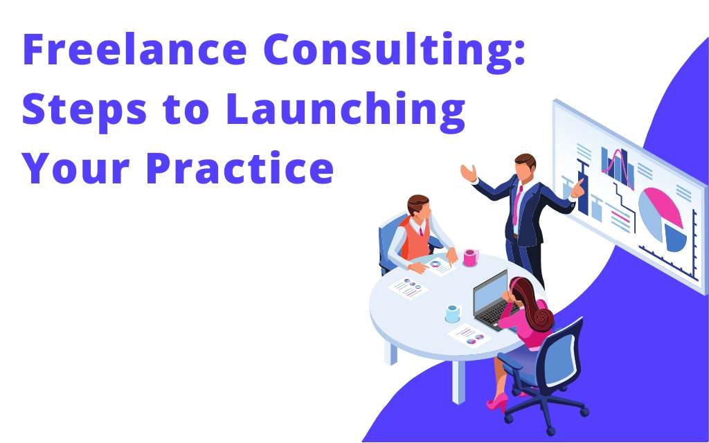 Freelance Consulting: Steps to Launching Your Practice